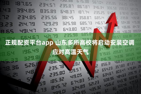 正规配资平台app 山东多所高校将启动安装空调 应对高温天气