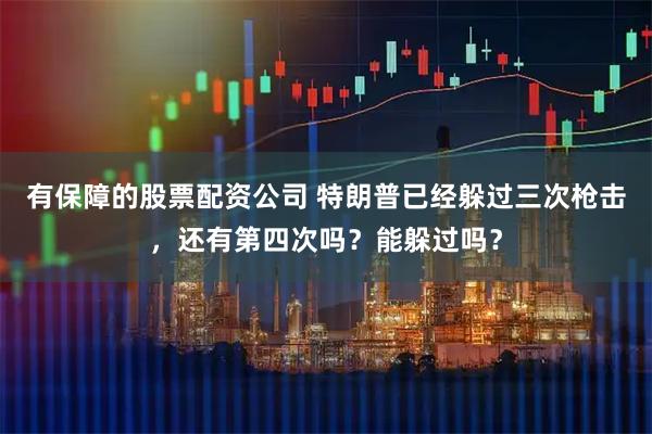 有保障的股票配资公司 特朗普已经躲过三次枪击，还有第四次吗？能躲过吗？